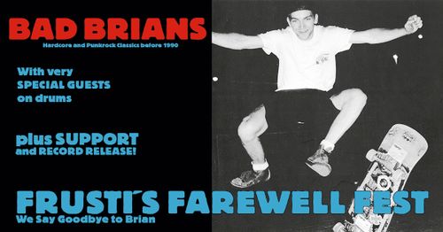 BAD BRIANS + THE REAL DEAL - Frustis Farewell Fest