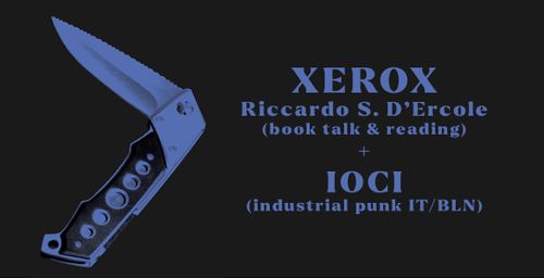 XEROX - Riccardo S. D'Ercole (book talk & reading), & IOCI (industrial-punk, it/bln) live